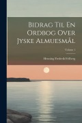 Cover-Bild zum Titel 'Bidrag Til En Ordbog Over Jyske Almuesmål; Volume 1' von 'Henning Frederik Feilberg'