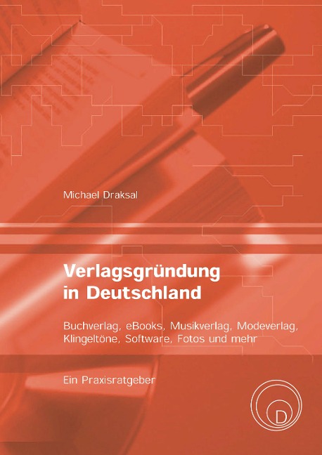 Verlagsgründung in Deutschland - Buchverlag, eBooks, Musikverlag, Modeverlag, Klingeltöne, Software, Fotos und mehr - Michael Draksal
