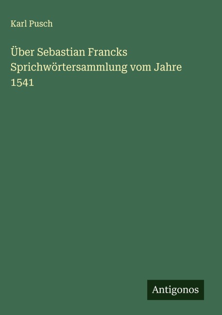 Über Sebastian Francks Sprichwörtersammlung vom Jahre 1541 - Karl Pusch