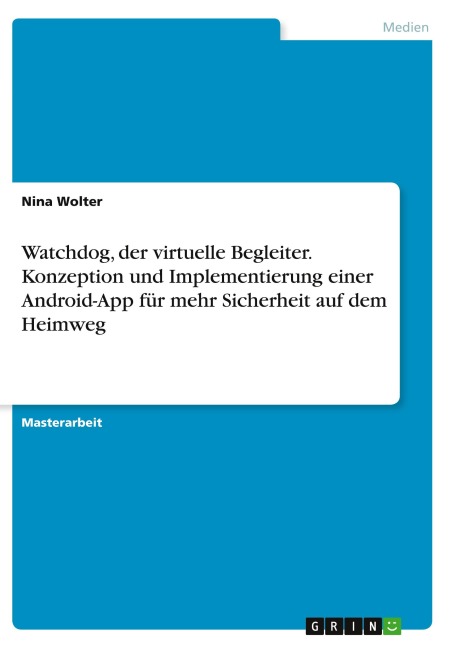 Watchdog, der virtuelle Begleiter. Konzeption und Implementierung einer Android-App für mehr Sicherheit auf dem Heimweg - Nina Wolter