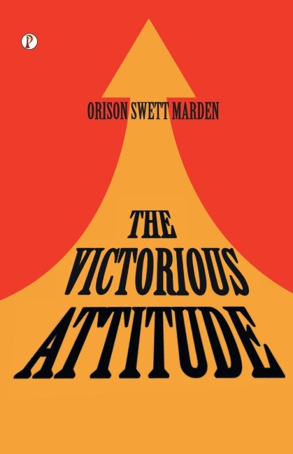 The Victorious Attitude - Orison Swett Marden