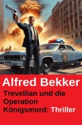 Cover-Bild zum Titel 'Trevellian und die Operation Königsmord: Thriller' von 'Alfred Bekker'