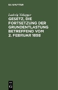 Cover-Bild zum Titel 'Gesetz, die Fortsetzung der Grundentlastung betreffend vom 2. Februar 1898' von 'Ludwig Yblagger'