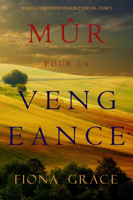 Mûr pour la Vengeance (Roman à Suspense en Vignoble Toscan - Tome 5) - Fiona Grace