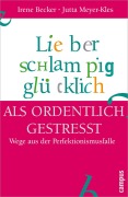 Cover-Bild zum Titel 'Lieber schlampig glücklich als ordentlich gestresst' von 'Irene Becker, Jutta Meyer-Kles'