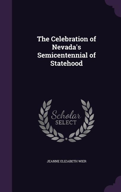 The Celebration of Nevada's Semicentennial of Statehood - Jeanne Elizabeth Wier