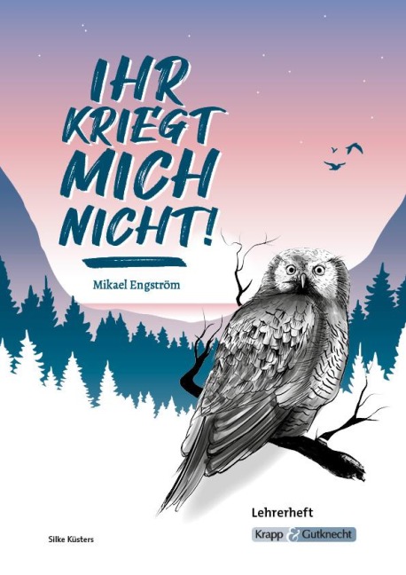 Ihr kriegt mich nicht! - Mikael Engström - Lehrerheft - Mikael Engström, Silke Küsters