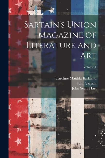 Sartain's Union Magazine of Literature and Art; Volume 1 - Caroline Matilda Kirkland, John Seely Hart, John Sartain