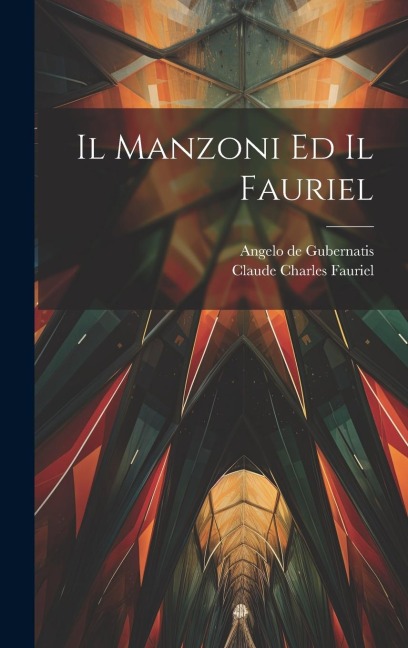 Il Manzoni Ed Il Fauriel - Claude Charles Fauriel, Angelo De Gubernatis