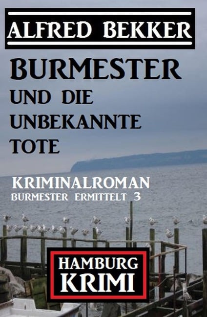 Burmester und die unbekannte Tote: Hamburg Krimi: Burmester ermittelt 3 - Alfred Bekker