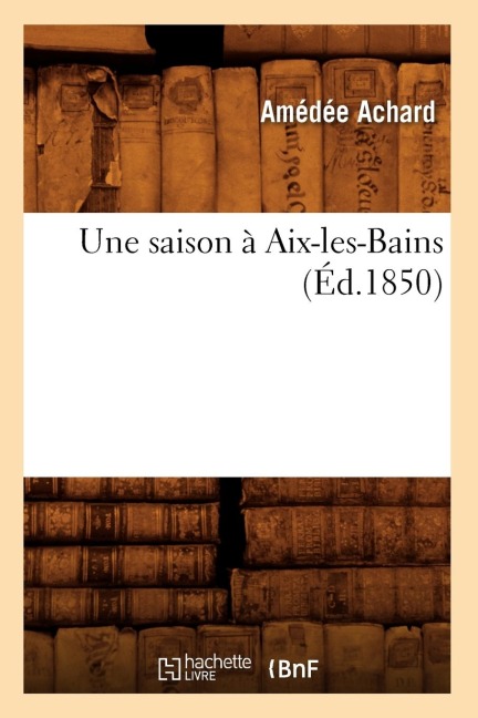 Une Saison À Aix-Les-Bains (Éd.1850) - Amédée Achard