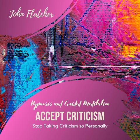 Accept Criticism - Hypnosis and Guided Meditation - John Flatcher, Mark Cosmo