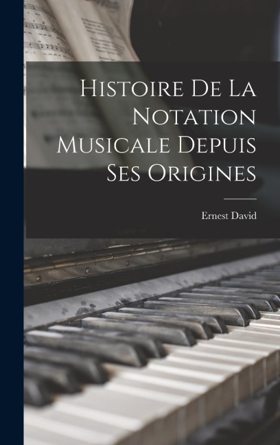 Histoire De La Notation Musicale Depuis Ses Origines - Ernest David