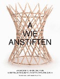A wie Anstiften Architektur und Konstruktion im Ersten Jahreskurs von Annette Spiro, ETH Zürich - 