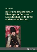Ritter und Intellektueller - Hieronymus Beck von Leopoldsdorf (1525-1596) und seine Bibliothek - Vesela Lenka Vesela
