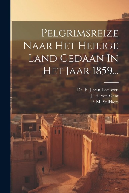 Pelgrimsreize Naar Het Heilige Land Gedaan In Het Jaar 1859... - P. M. Snikkers