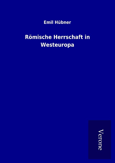 Römische Herrschaft in Westeuropa - Emil Hübner