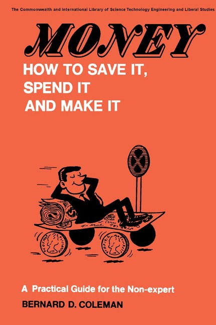Money-How to Save It, Spend It, and Make It - Bernard D. Coleman