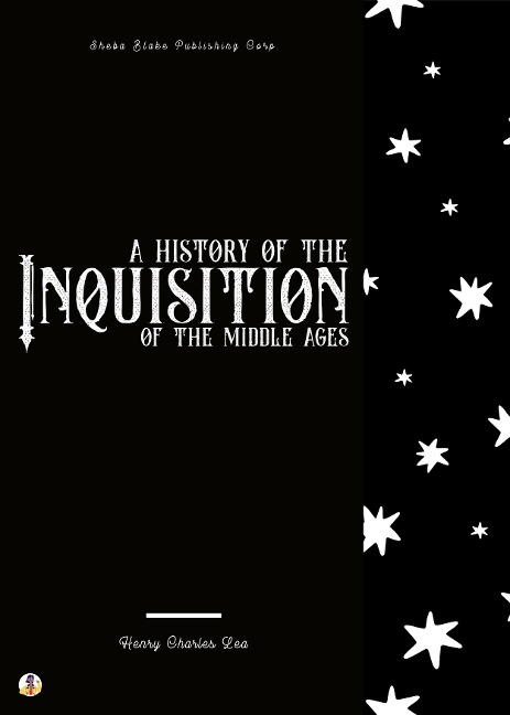 A History of the Inquisition of the Middle Ages - Henry Charles Lea, Sheba Blake