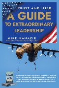 Trust Amplified: A Guide to Extraordinary Leadership - Mike Manazir
