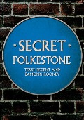 Cover-Bild zum Titel 'Secret Folkestone' von 'Eamonn Rooney, Terry Begent'