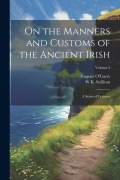Cover-Bild zum Titel 'On the Manners and Customs of the Ancient Irish: A Series of Lectures; Volume 3' von 'Eugene O'Curry, W. K. Sullivan'