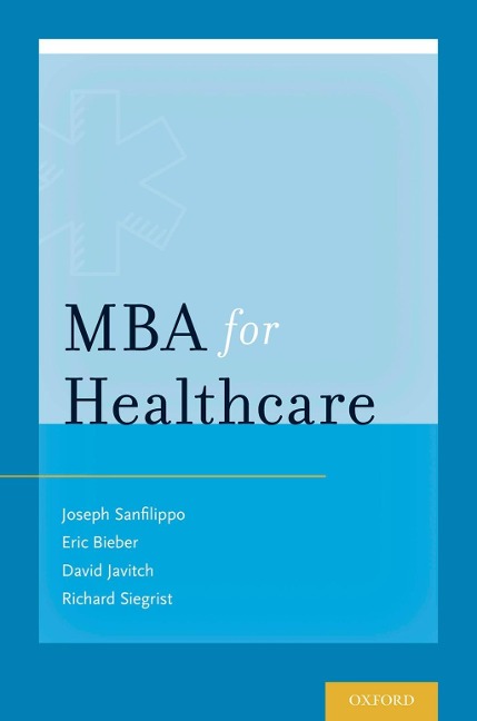 MBA for Healthcare - Sanfilippo, Joseph S. , Dr, Bieber, Eric J. , Dr, David G. Javitch, Richard B. Siegrist