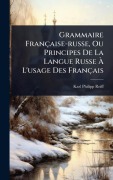 Cover-Bild zum Titel 'Grammaire Française-russe, Ou Principes De La Langue Russe Ã L'usage Des Français' von 'Karl Philipp Reiff'
