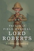 Cover-Bild zum Titel 'The Life of Field Marshal Lord Roberts' von 'Rodney Atwood'