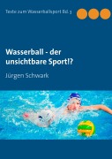 Cover-Bild zum Titel 'Wasserball - der unsichtbare Sport!?' von 'Jürgen Schwark'
