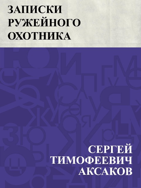 Zapiski ruzhejnogo okhotnika Orenburgskoj gubernii - Sergey Timofeevich Aksakov