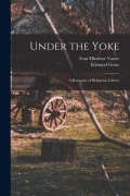 Cover-Bild zum Titel 'Under the Yoke; A Romance of Bulgarian Liberty' von 'Edmund Gosse, Ivan Minchov Vazov'