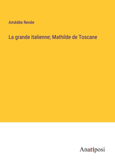 La grande italienne; Mathilde de Toscane - Amédée Renée