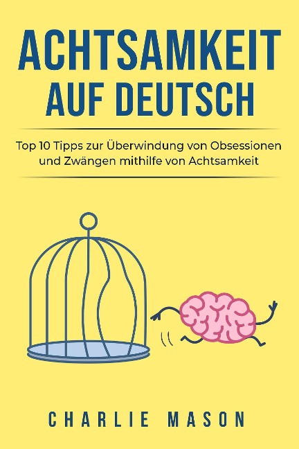 Achtsamkeit Auf Deutsch/ Mindfulness in German: Top 10 Tipps zur Überwindung von Obsessionen und Zwängen mithilfe von Achtsamkeit - Charlie Mason