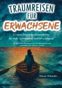 Cover-Bild zum Titel 'Traumreisen für Erwachsene: 31 neue Entspannungsgeschichten für mehr Gelassenheit und Lebensfreude -' von 'Gloria Wünsche'