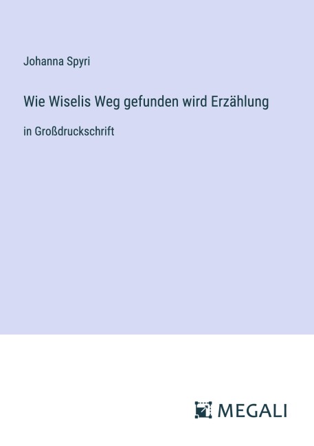 Wie Wiselis Weg gefunden wird Erzählung - Johanna Spyri