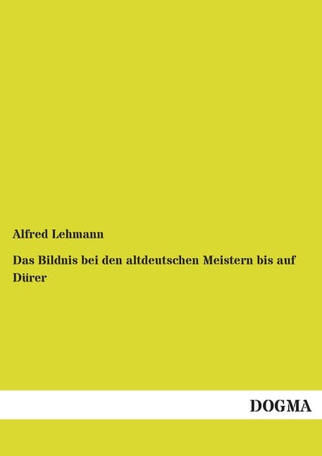 Das Bildnis bei den altdeutschen Meistern bis auf Dürer - Alfred Lehmann