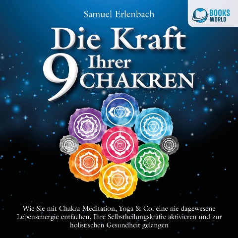 Die Kraft Ihrer 9 Chakren: Wie Sie mit Chakra-Meditation, Yoga & Co. eine nie dagewesene Lebensenergie entfachen, Ihre Selbstheilungskräfte aktivieren und zur holistischen Gesundheit gelangen - Samuel Erlenbach