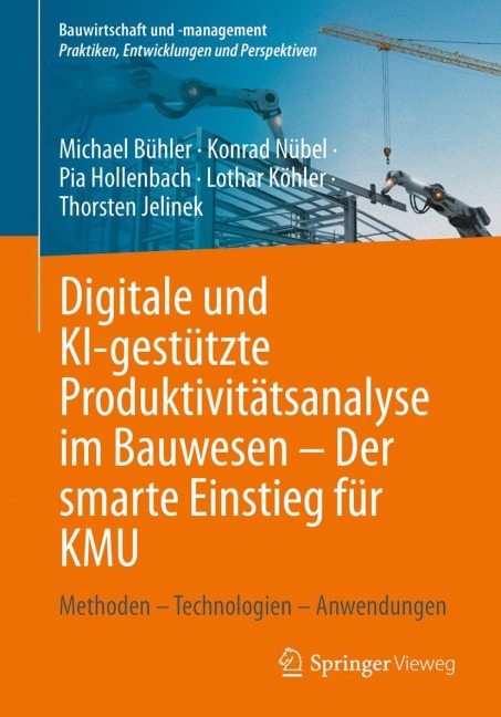 Digitale und KI-gestützte Produktivitätsanalyse im Bauwesen - Der smarte Einstieg für KMU - Michael Bühler, Lothar Köhler, Konrad Nübel, Pia Hollenbach, Thorsten Jelinek