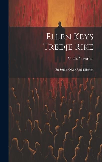 Ellen Keys Tredje Rike: En studie öfver radikalismen - Vitalis Norström