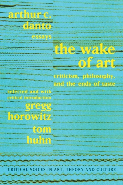 Wake of Art - Arthur C. Danto, Gregg Horowitz, Tom Huhn