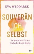 Souverän ich selbst So gewinnen Frauen Sicherheit und Stärke - Eva Wlodarek