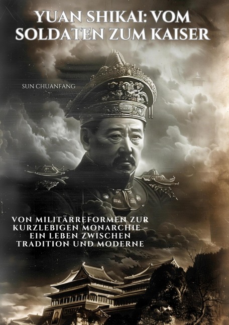 Yuan Shikai: Vom Soldaten zum Kaiser - Sun Chuanfang