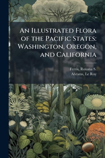An Illustrated Flora of the Pacific States - Roxana S Ferris, Le Roy Abrams