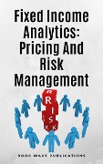 Fixed Income Analytics: Pricing And Risk Management - Book Wave Publications