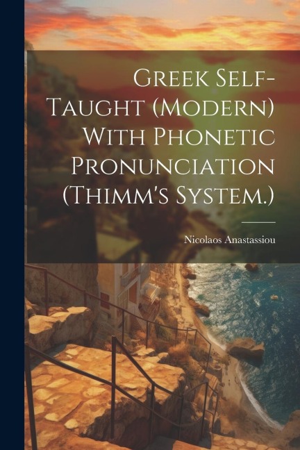 Greek Self-taught (modern) With Phonetic Pronunciation (Thimm's System.) - Nicolaos Anastassiou