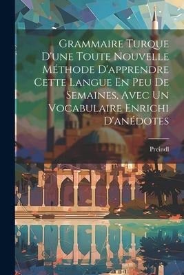 Grammaire Turque D'une Toute Nouvelle Méthode D'apprendre Cette Langue En Peu De Semaines, Avec Un Vocabulaire Enrichi D'anédotes - 