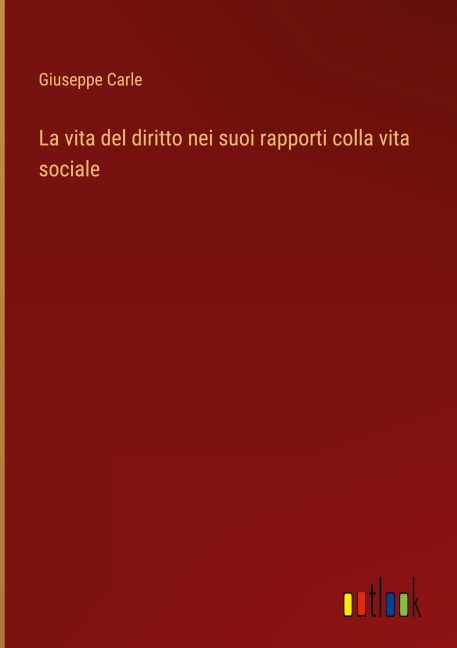 La vita del diritto nei suoi rapporti colla vita sociale - Giuseppe Carle