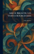 Cover-Bild zum Titel 'Aricie Brun Ou Les Vertus Bourgeoises' von 'Emile Henriot'