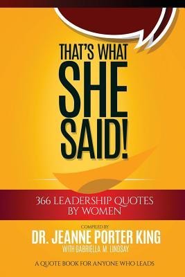 That's What She Said! 366 Leadership Quotes by Women: A Quote Book for Anyone Who Leads - Jeanne Porter King